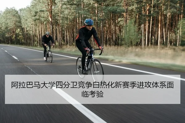 阿拉巴马大学四分卫竞争白热化新赛季进攻体系面临考验